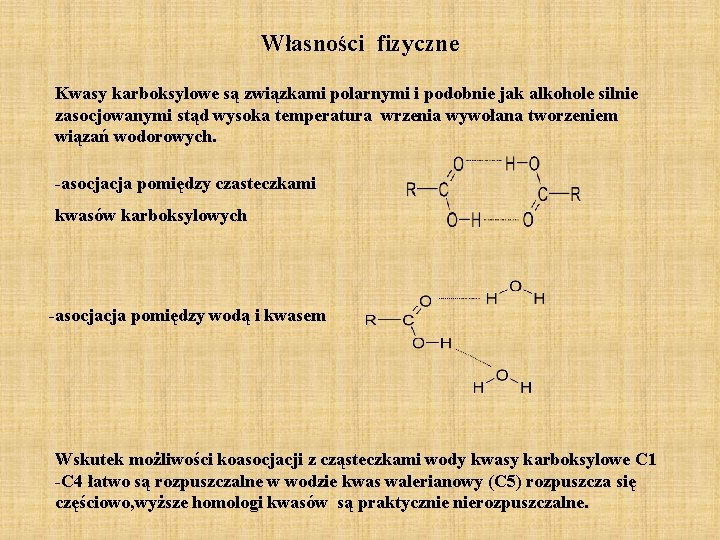 Własności fizyczne Kwasy karboksylowe są związkami polarnymi i podobnie jak alkohole silnie zasocjowanymi stąd Własności fizyczne Kwasy karboksylowe są związkami polarnymi i podobnie jak alkohole silnie zasocjowanymi stąd