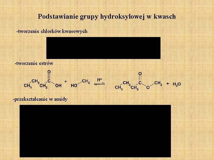 Podstawianie grupy hydroksylowej w kwasch -tworzenie chlorków kwasowych -tworzenie estrów -przekształcanie w amidy Podstawianie grupy hydroksylowej w kwasch -tworzenie chlorków kwasowych -tworzenie estrów -przekształcanie w amidy