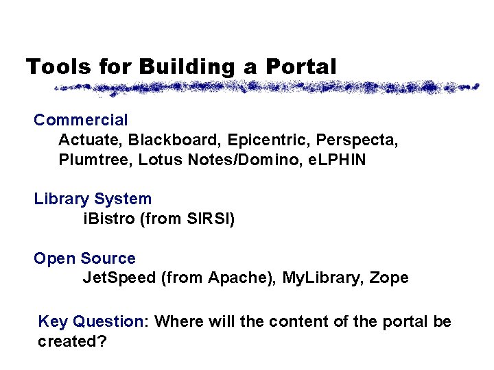 Tools for Building a Portal Commercial Actuate, Blackboard, Epicentric, Perspecta, Plumtree, Lotus Notes/Domino, e.