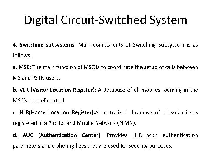 Digital Circuit-Switched System 4. Switching subsystems: Main components of Switching Subsystem is as follows: Digital Circuit-Switched System 4. Switching subsystems: Main components of Switching Subsystem is as follows: