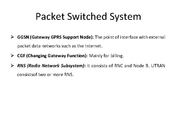 Packet Switched System Ø GGSN (Gateway GPRS Support Node): The point of interface with Packet Switched System Ø GGSN (Gateway GPRS Support Node): The point of interface with