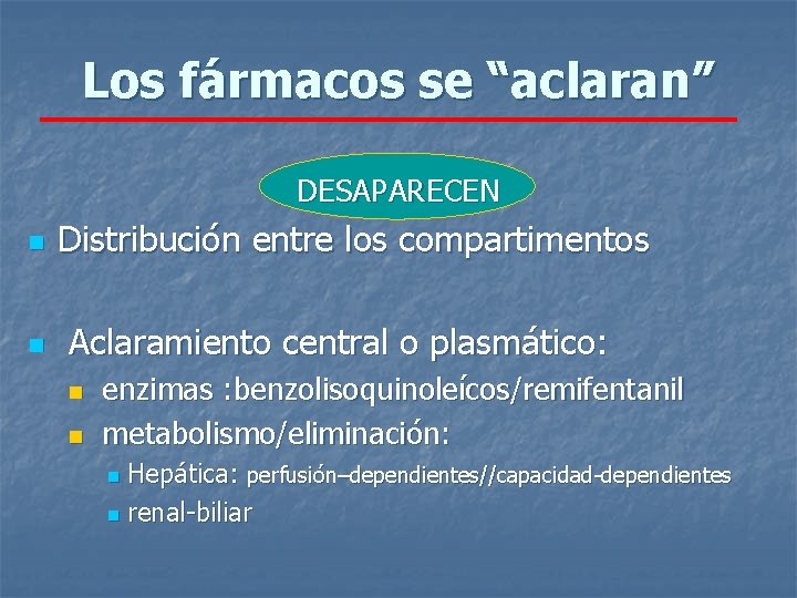 Los fármacos se “aclaran” DESAPARECEN n n Distribución entre los compartimentos Aclaramiento central o