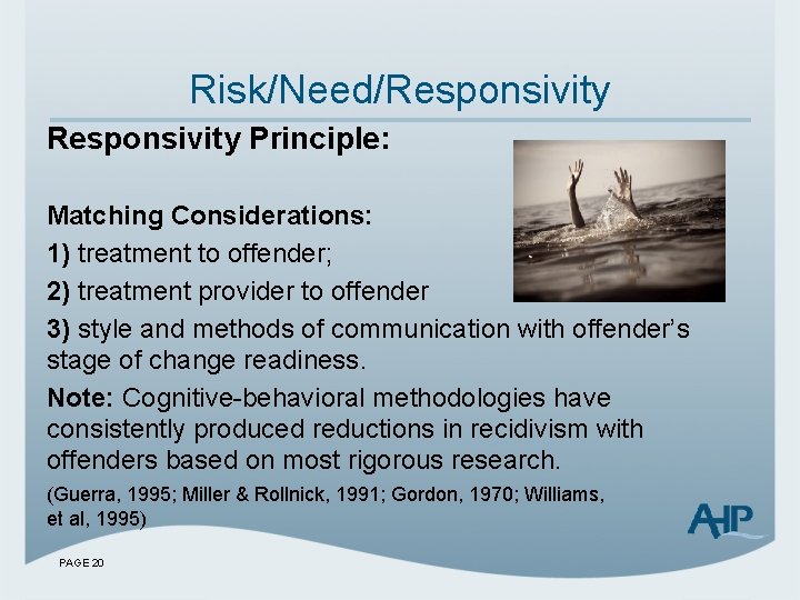 Risk/Need/Responsivity Principle: Matching Considerations: 1) treatment to offender; 2) treatment provider to offender 3)