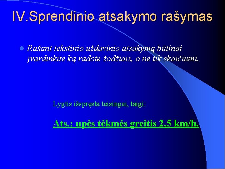 IV. Sprendinio atsakymo rašymas l Rašant tekstinio uždavinio atsakymą būtinai įvardinkite ką radote žodžiais,