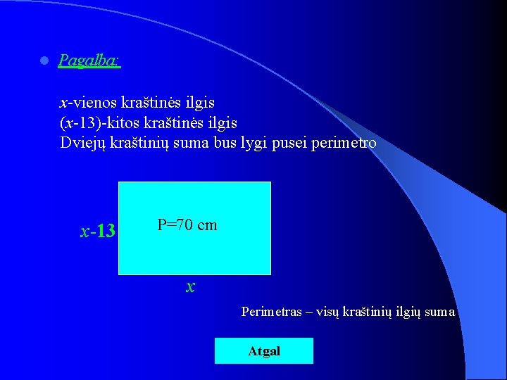 l Pagalba: x-vienos kraštinės ilgis (x-13)-kitos kraštinės ilgis Dviejų kraštinių suma bus lygi pusei