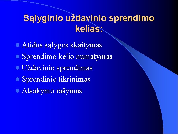 Sąlyginio uždavinio sprendimo kelias: l Atidus sąlygos skaitymas l Sprendimo kelio numatymas l Uždavinio