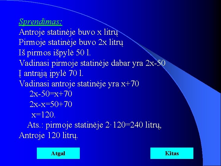 Sprendimas: Antroje statinėje buvo x litrų Pirmoje statinėje buvo 2 x litrų Iš pirmos