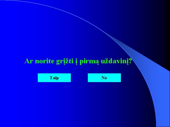 Ar norite grįžti į pirmą uždavinį? Taip Ne 