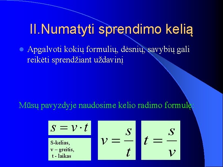 II. Numatyti sprendimo kelią l Apgalvoti kokių formulių, dėsnių, savybių gali reikėti sprendžiant uždavinį