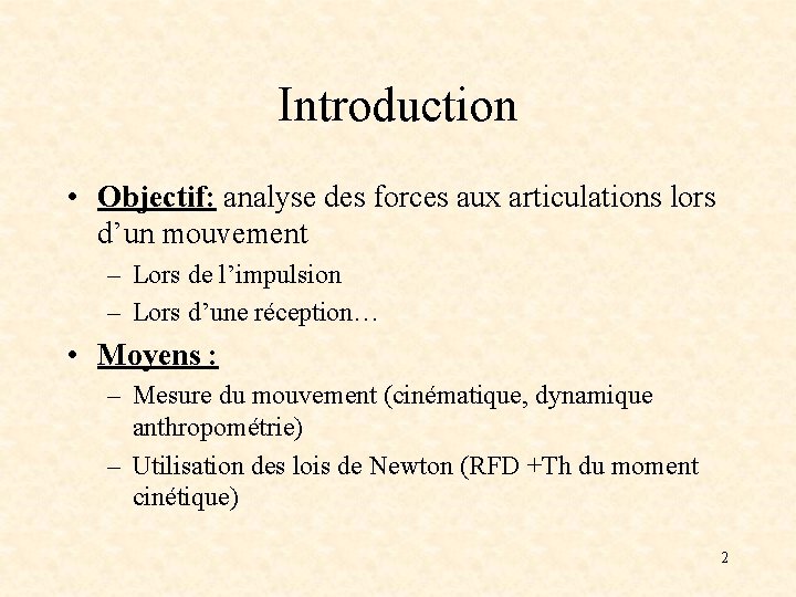 Introduction • Objectif: analyse des forces aux articulations lors d’un mouvement – Lors de