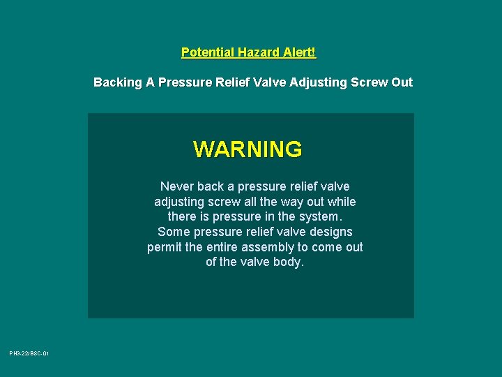 Potential Hazard Alert! Backing A Pressure Relief Valve Adjusting Screw Out WARNING Never back