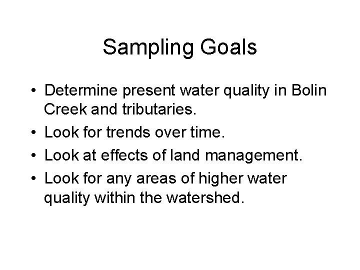 Sampling Goals • Determine present water quality in Bolin Creek and tributaries. • Look