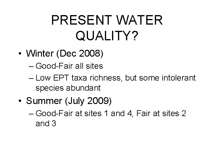 PRESENT WATER QUALITY? • Winter (Dec 2008) – Good-Fair all sites – Low EPT