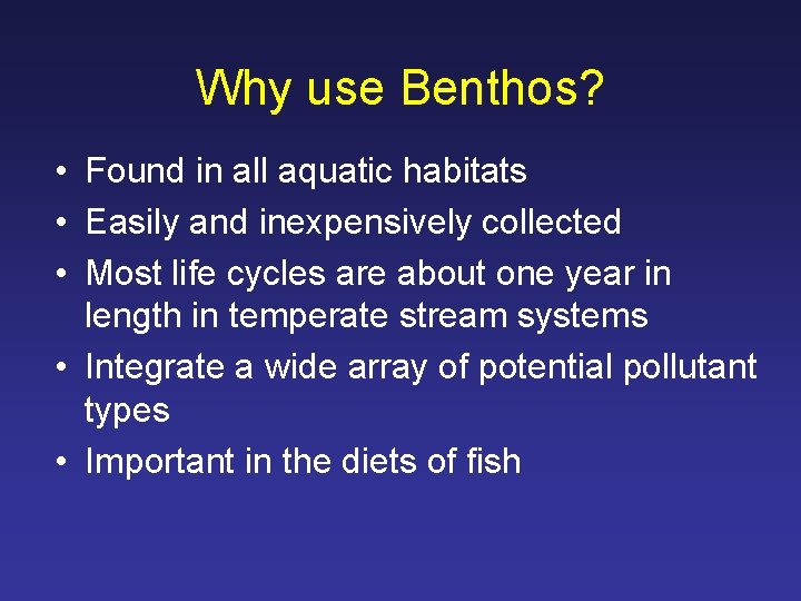 Why use Benthos? • Found in all aquatic habitats • Easily and inexpensively collected