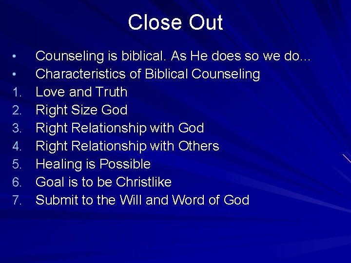 Close Out • • 1. 2. 3. 4. 5. 6. 7. Counseling is biblical.