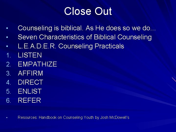 Close Out • • • 1. 2. 3. 4. 5. 6. Counseling is biblical.