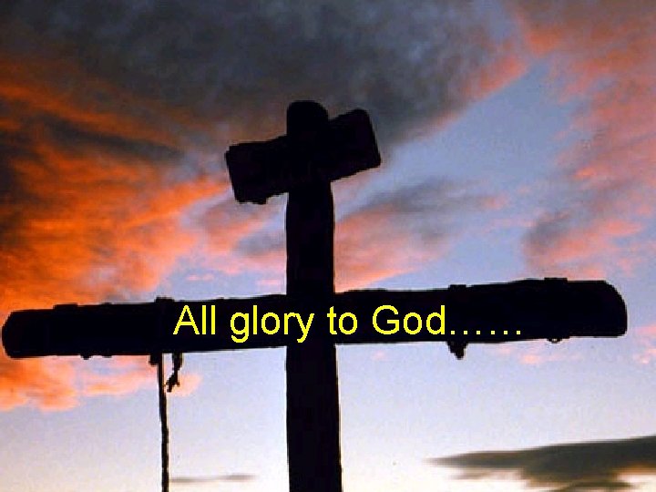 All glory to God…… 