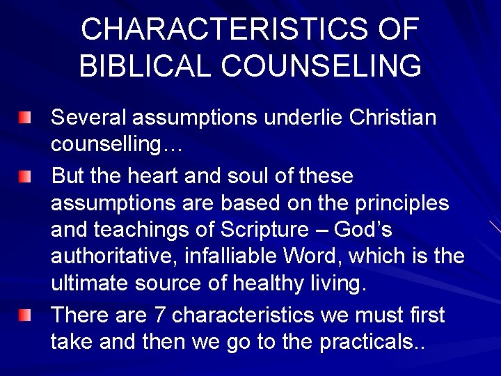 CHARACTERISTICS OF BIBLICAL COUNSELING Several assumptions underlie Christian counselling… But the heart and soul