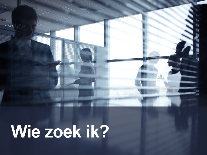 Wie zoek ik? 