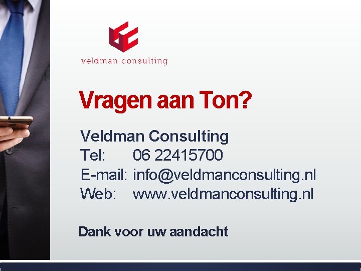 Vragen aan Ton? Veldman Consulting Tel: 06 22415700 E-mail: info@veldmanconsulting. nl Web: www. veldmanconsulting.