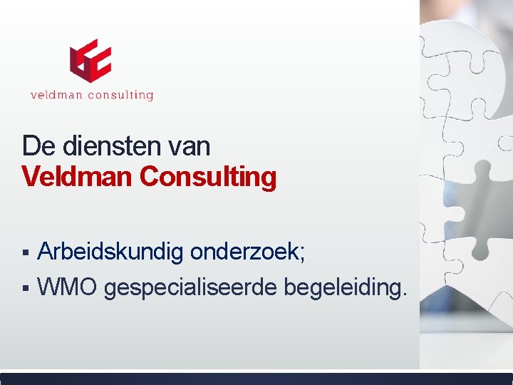 De diensten van Veldman Consulting § Arbeidskundig onderzoek; § WMO gespecialiseerde begeleiding. 