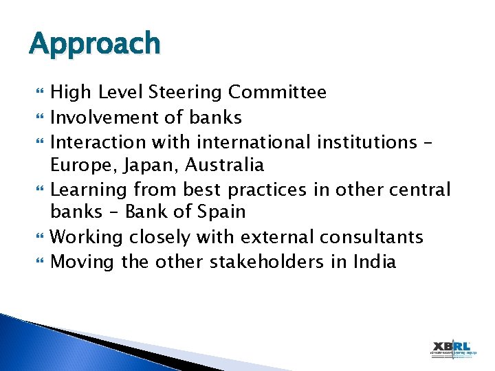 Approach High Level Steering Committee Involvement of banks Interaction with international institutions – Europe,
