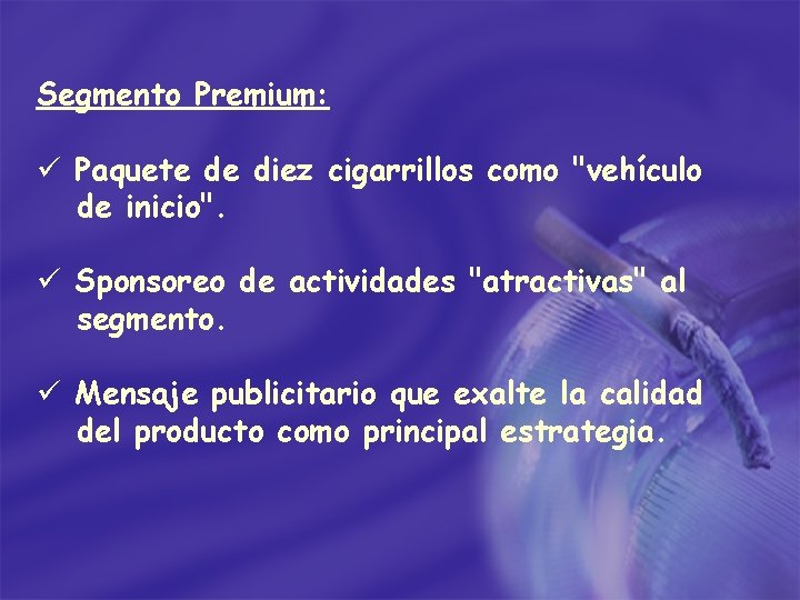 Segmento Premium: ü Paquete de diez cigarrillos como "vehículo de inicio". ü Sponsoreo de
