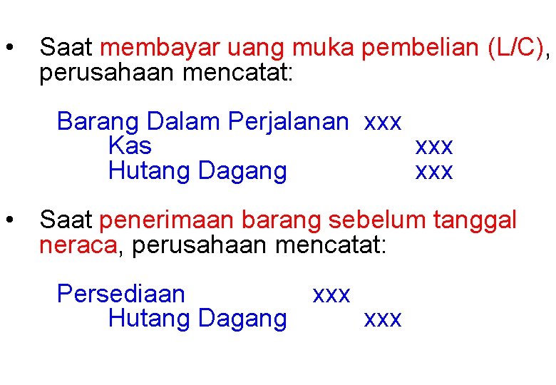 • Saat membayar uang muka pembelian (L/C), perusahaan mencatat: Barang Dalam Perjalanan xxx • Saat membayar uang muka pembelian (L/C), perusahaan mencatat: Barang Dalam Perjalanan xxx