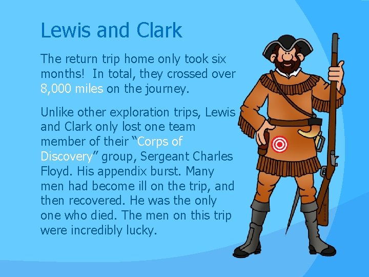 Lewis and Clark The return trip home only took six months! In total, they