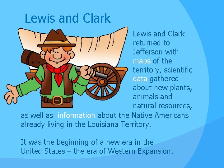 Lewis and Clark returned to Jefferson with maps of the territory, scientific data gathered