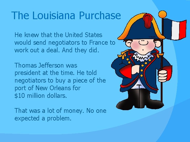 The Louisiana Purchase He knew that the United States would send negotiators to France