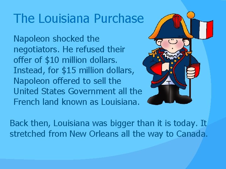 The Louisiana Purchase Napoleon shocked the negotiators. He refused their offer of $10 million