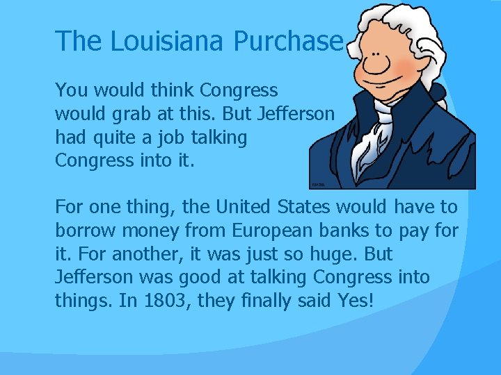 The Louisiana Purchase You would think Congress would grab at this. But Jefferson had