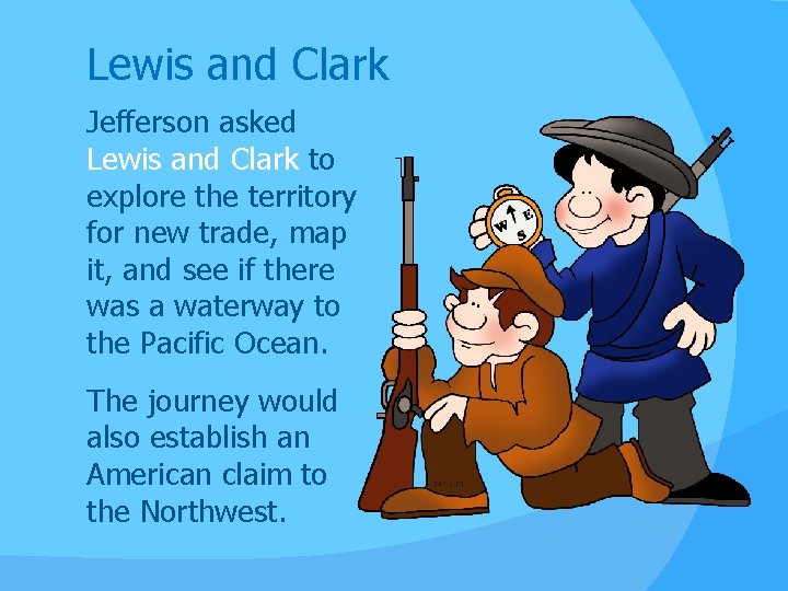 Lewis and Clark Jefferson asked Lewis and Clark to explore the territory for new