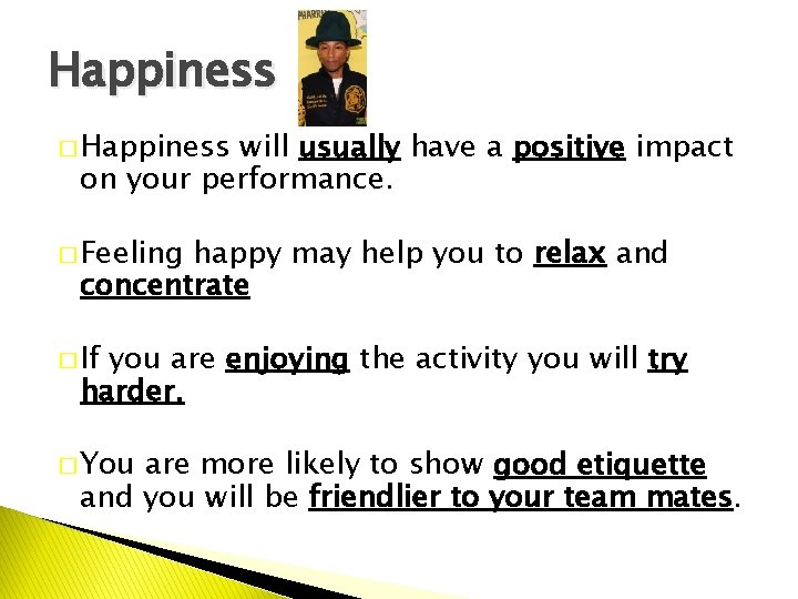 Happiness � Happiness will usually have a positive impact on your performance. � Feeling