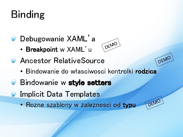 Binding Debugowanie XAML’a • Breakpoint w XAML’u O DEM O Ancestor Relative. Source DEM