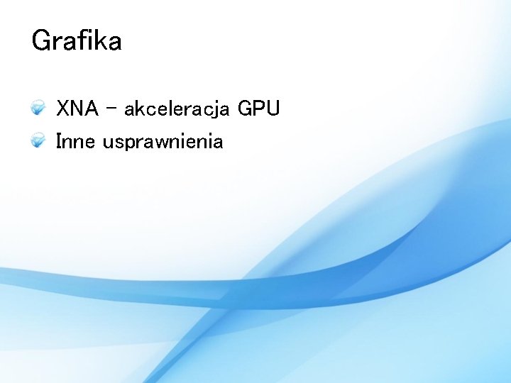 Grafika XNA – akceleracja GPU Inne usprawnienia 