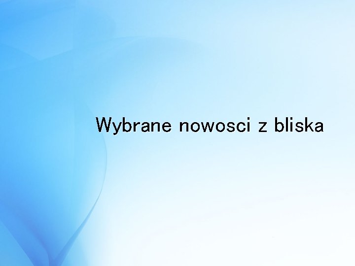 Wybrane nowosci z bliska 