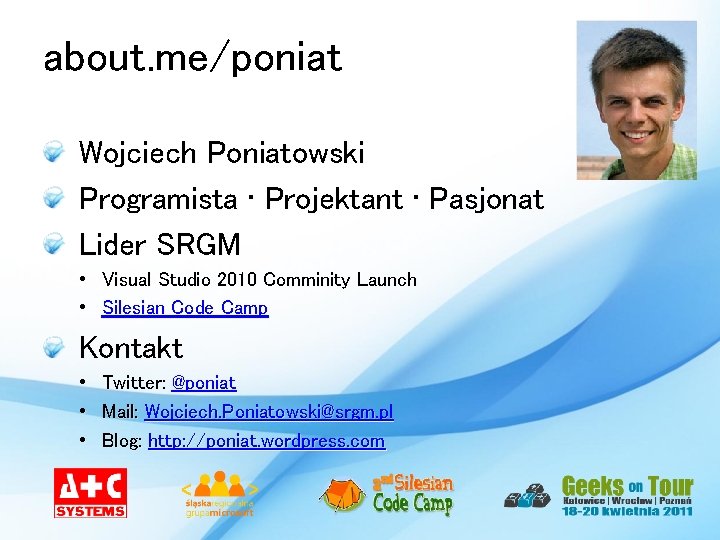 about. me/poniat Wojciech Poniatowski Programista • Projektant • Pasjonat Lider SRGM • Visual Studio
