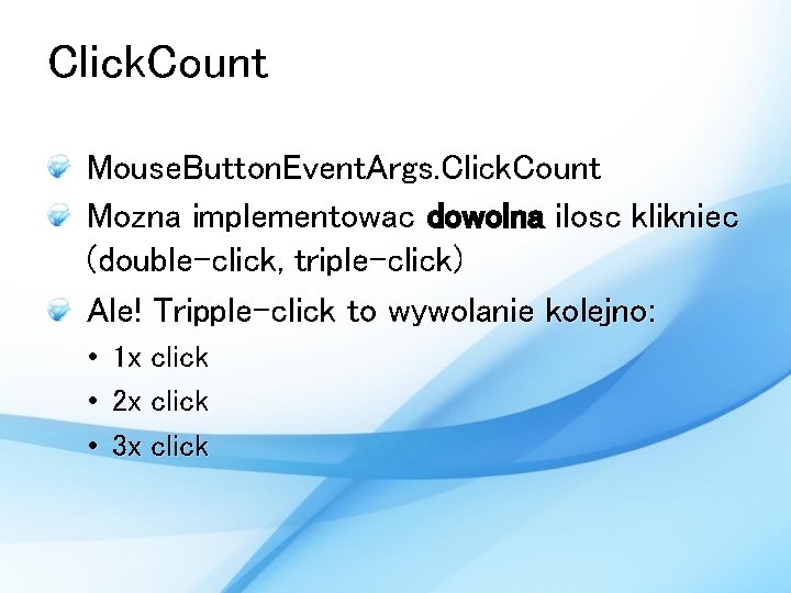 Click. Count Mouse. Button. Event. Args. Click. Count Mozna implementowac dowolna ilosc klikniec (double-click,