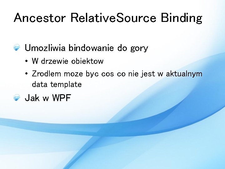 Ancestor Relative. Source Binding Umozliwia bindowanie do gory • • W drzewie obiektow Zrodlem