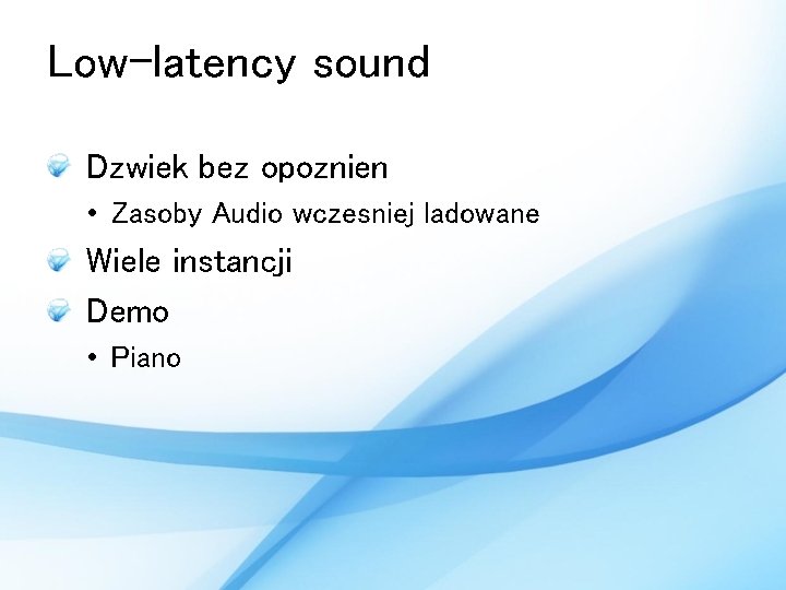 Low-latency sound Dzwiek bez opoznien • Zasoby Audio wczesniej ladowane Wiele instancji Demo •