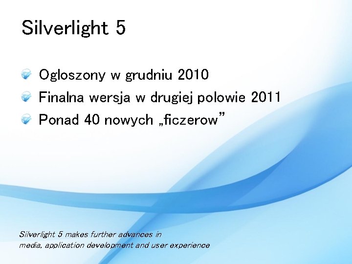 Silverlight 5 Ogloszony w grudniu 2010 Finalna wersja w drugiej polowie 2011 Ponad 40