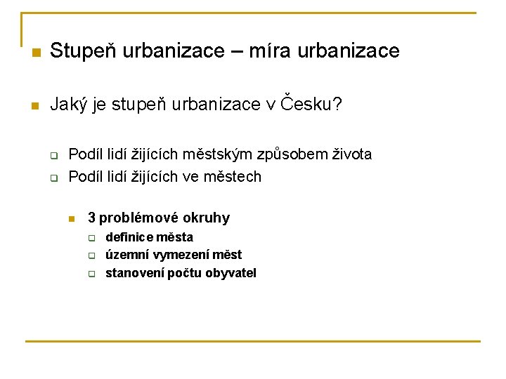 n Stupeň urbanizace – míra urbanizace n Jaký je stupeň urbanizace v Česku? q