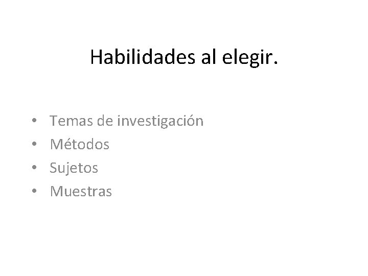 Habilidades al elegir. • • Temas de investigación Métodos Sujetos Muestras 