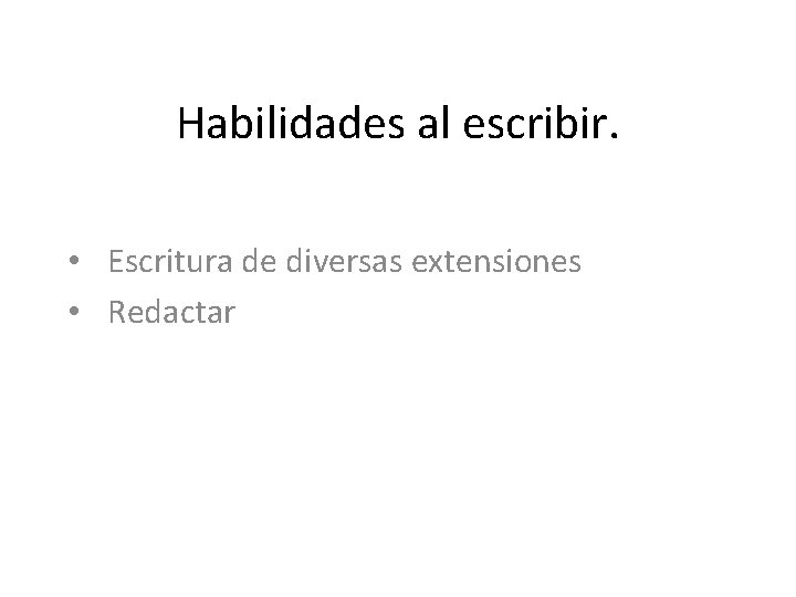 Habilidades al escribir. • Escritura de diversas extensiones • Redactar 