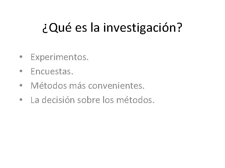 ¿Qué es la investigación? • • Experimentos. Encuestas. Métodos más convenientes. La decisión sobre