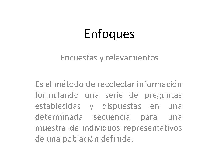 Enfoques Encuestas y relevamientos Es el método de recolectar información formulando una serie de