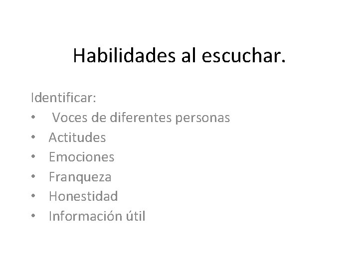 Habilidades al escuchar. Identificar: • Voces de diferentes personas • Actitudes • Emociones •