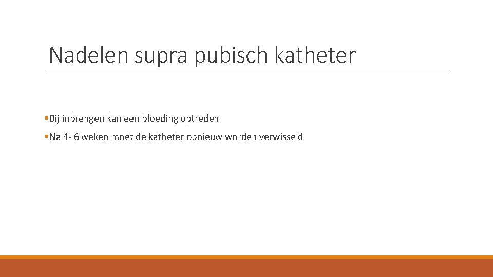 Nadelen supra pubisch katheter §Bij inbrengen kan een bloeding optreden §Na 4 - 6